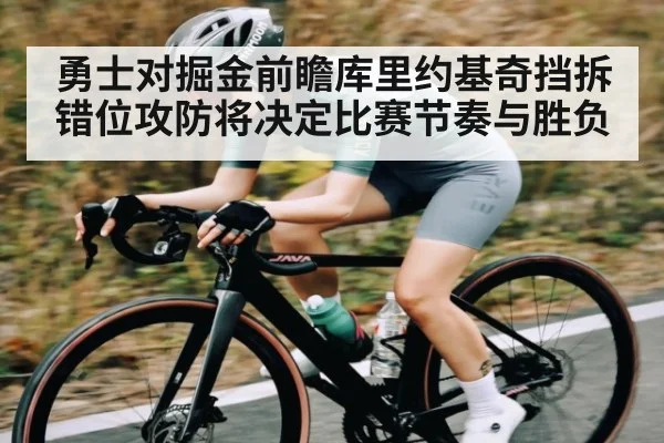 勇士对掘金前瞻库里约基奇挡拆错位攻防将决定比赛节奏与胜负